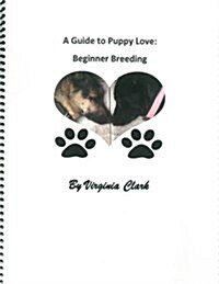 A Guide to Puppy Love: Beginner Breeding (Paperback)