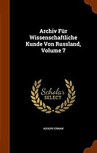 Archiv F? Wissenschaftliche Kunde Von Russland, Volume 7 (Hardcover)