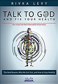 Talk to God and Fix Your Health: The Real Reasons Why We Get Sick, and How to Stay Healthy (Paperback)