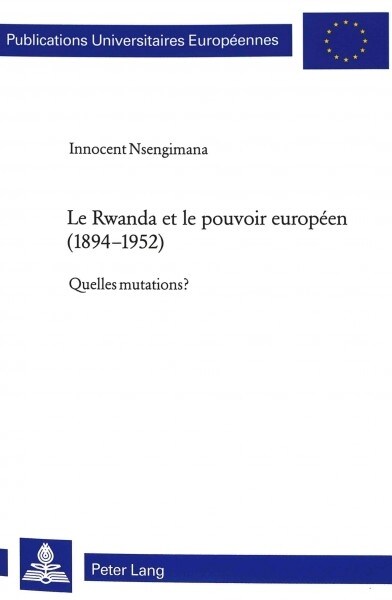 Le Rwanda Et Le Pouvoir Europ?n (1894-1952): Quelles Mutations? (Paperback)
