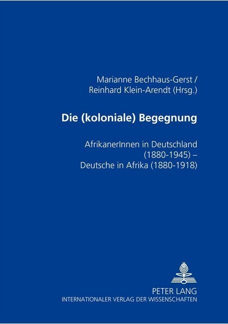 Die (koloniale) Begegnung: AfrikanerInnen in Deutschland 1880-1945 - Deutsche in Afrika 1880-1918 (Paperback)
