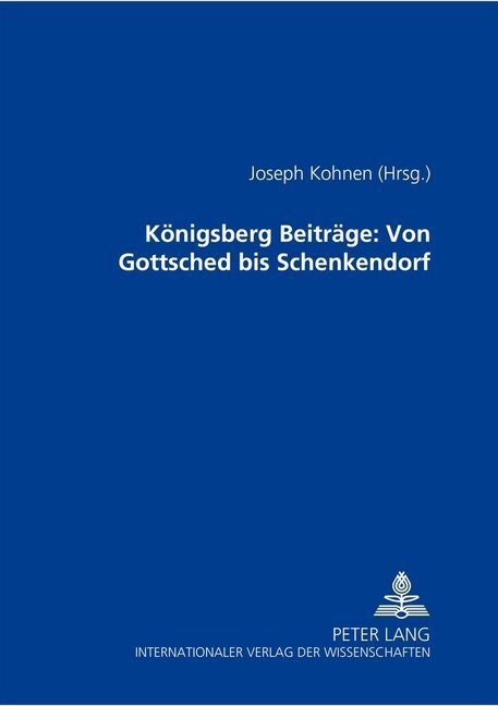 Koenigsberger Beitraege: Von Gottsched Bis Schenkendorf (Hardcover)