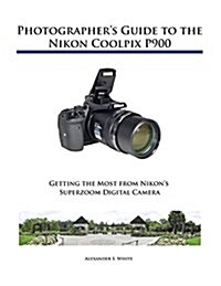 Photographers Guide to the Nikon Coolpix P900 (Paperback)