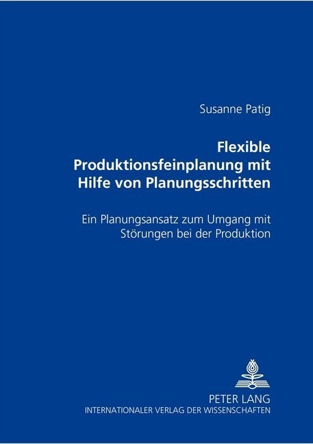 Flexible Produktionsfeinplanung Mit Hilfe Von Planungsschritten: Ein Planungsansatz Zum Umgang Mit Stoerungen Bei Der Produktion (Paperback)