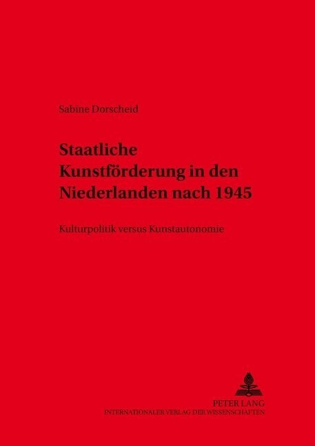 Staatliche Kunstfoerderung in Den Niederlanden Nach 1945: Kulturpolitik Versus Kunstautonomie (Paperback)