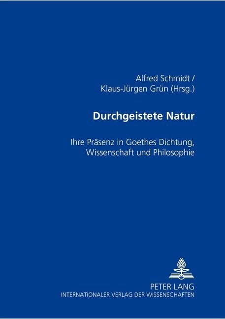 Durchgeistete Natur: Ihre Praesenz in Goethes Dichtung, Wissenschaft Und Philosophie (Hardcover)