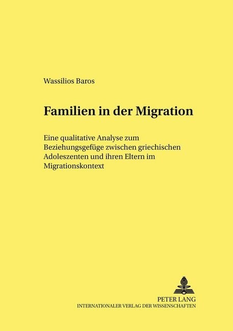 Familien in Der Migration: Eine Qualitative Analyse Zum Beziehungsgefuege Zwischen Griechischen Adoleszenten Und Ihren Eltern Im Migrationskontex (Paperback)