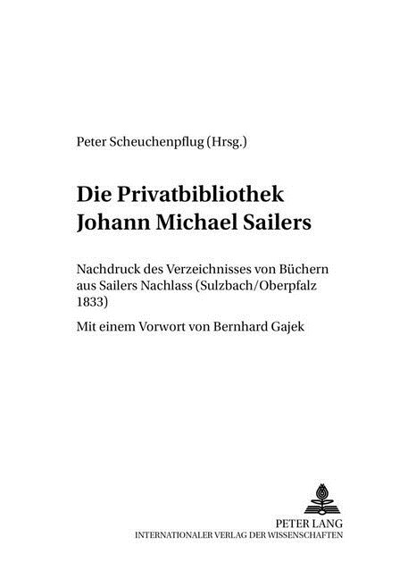 Die Privatbibliothek Johann Michael Sailers: Nachdruck Des Verzeichnisses Von Buechern Aus Sailers Nachlass (Sulzbach/Oberpfalz 1833) (Paperback)