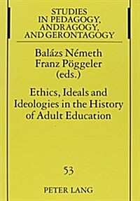 Ethics, Ideals and Ideologies in the History of Adult Education (Paperback)