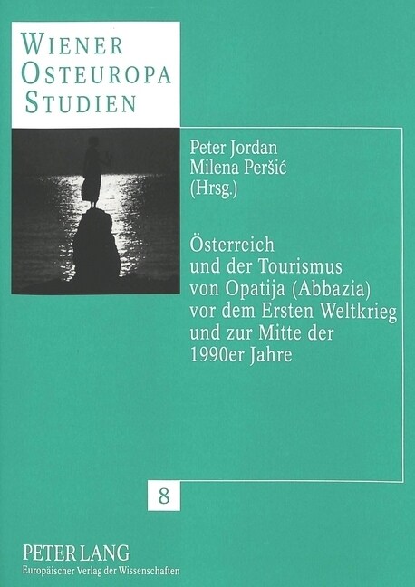 Oesterreich Und Der Tourismus Von Opatija (Abbazia) VOR Dem Ersten Weltkrieg Und Zur Mitte Der 1990er Jahre (Hardcover)
