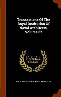 Transactions of the Royal Institution of Naval Architects, Volume 37 (Hardcover)