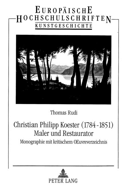 Christian Philipp Koester (1784-1851)- Maler Und Restaurator: Monographie Mit Kritischem Oeuvreverzeichnis (Hardcover)