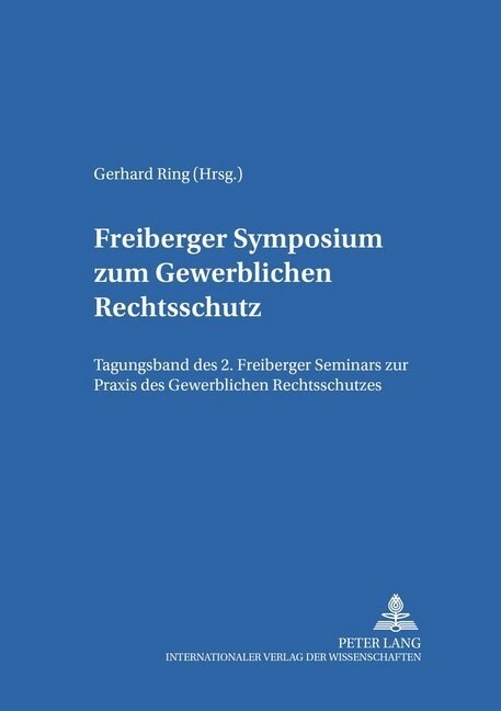 Freiberger Symposium Zum Gewerblichen Rechtsschutz: Tagungsband Des 2. Freiberger Seminars Zur Praxis Des Gewerblichen Rechtsschutzes (Paperback)