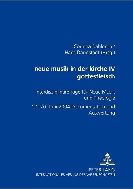 Neue Musik in Der Kirche IV- Gottesfleisch: Interdisziplinaere Tage Fuer Neue Musik Und Theologie - 17.-20. Juni 2004 - Dokumentation Und Auswertung (Paperback)