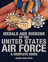 Medals and Ribbons of the United States Air Force-A Complete Guide (Paperback)