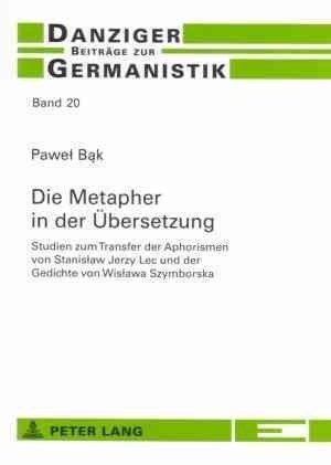 Die Metapher in Der Uebersetzung: Studien Zum Transfer Der Aphorismen Von Stanislaw Jerzy Lec Und Der Gedichte Von Wislawa Szymborska (Paperback)