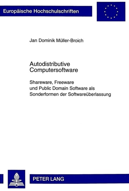 Autodistributive Computersoftware: Shareware, Freeware Und Public Domain Software ALS Sonderformen Der Softwareueberlassung- Eine Vertragliche Zuordnu (Hardcover)