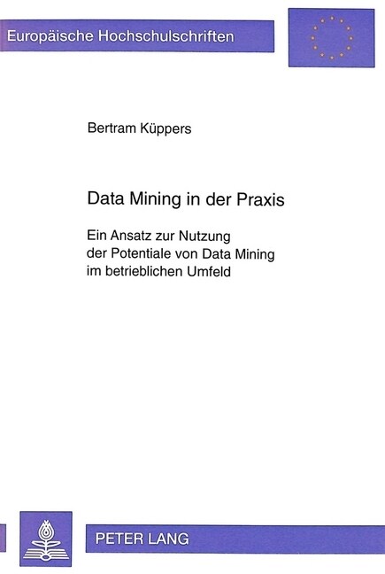 Data Mining in Der Praxis: Ein Ansatz Zur Nutzung Der Potentiale Von Data Mining Im Betrieblichen Umfeld (Paperback)