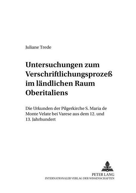 Untersuchungen Zum Verschriftlichungsproze?Im Laendlichen Raum Oberitaliens: Die Urkunden Der Pilgerkirche S. Maria Di Monte Velate Bei Varese Aus De (Paperback)