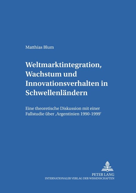 Weltmarktintegration, Wachstum Und Innovationsverhalten in Schwellenlaendern: Eine Theoretische Diskussion Mit Einer Fallstudie Ueber 첔rgentinien 199 (Paperback)