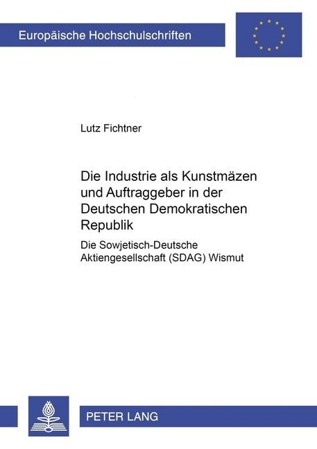 Die Industrie ALS Kunstmaezen Und Auftraggeber in Der Deutschen Demokratischen Republik: Die Sowjetisch-Deutsche Aktiengesellschaft (Sdag) Wismut (Paperback)