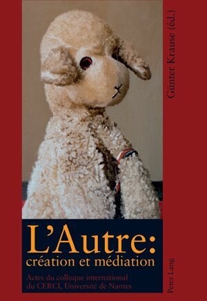 LAutre: Cr?tion Et M?iation: Actes Du Colloque International Du Centre de Recherche Sur Les Conflits dInterpr?ation (Cerci), Universit?de Nantes (Paperback)