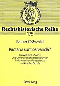 Pactane Sunt Servanda?: Freiwilligkeit, Zwang Und Unverbindlichkeitserklaerungen Im Islamischen Vertragsrecht Malikitischer Schule (Paperback)