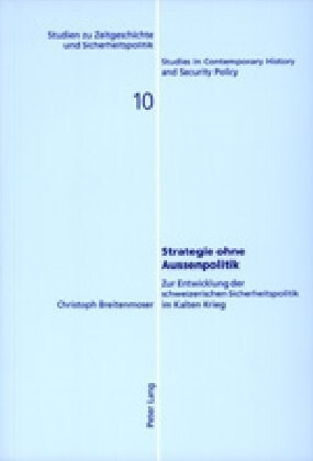 Strategie Ohne Aussenpolitik: Zur Entwicklung Der Schweizerischen Sicherheitspolitik Im Kalten Krieg (Paperback)