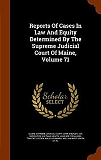 Reports of Cases in Law and Equity Determined by the Supreme Judicial Court of Maine, Volume 71 (Hardcover)