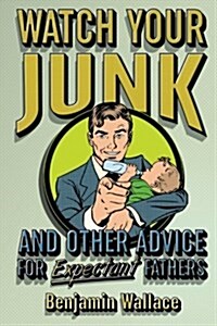 [중고] Watch Your Junk and Other Advice for Expectant Fathers (Paperback)