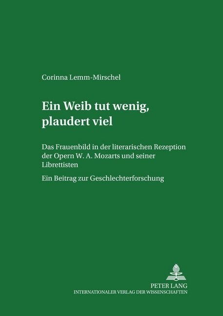 Ein Weib tut wenig, plaudert viel: Das Frauenbild in der literarischen Rezeption der Opern W. A. Mozarts und seiner Librettisten. Ein Beitrag zur Gesc (Paperback)