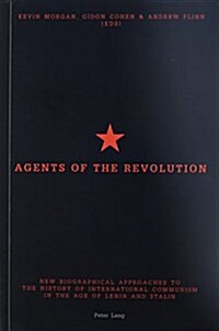 Agents of the Revolution: New Biographical Approaches to the History of International Communism in the Age of Lenin and Stalin (Paperback)