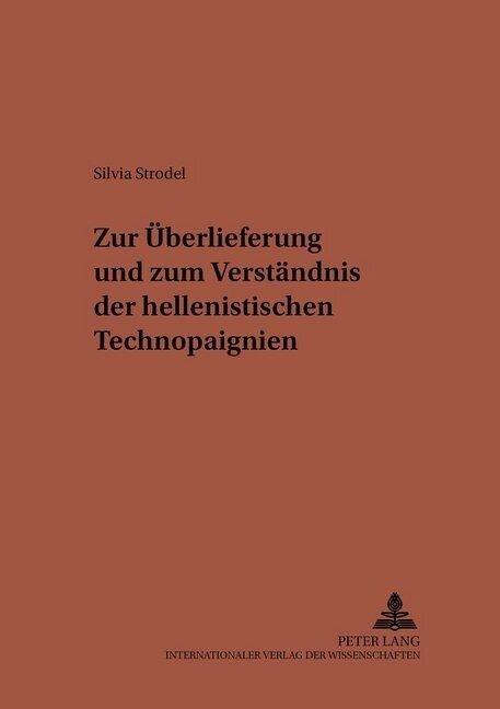 Zur Ueberlieferung Und Zum Verstaendnis Der Hellenistischen Technopaignien (Paperback)