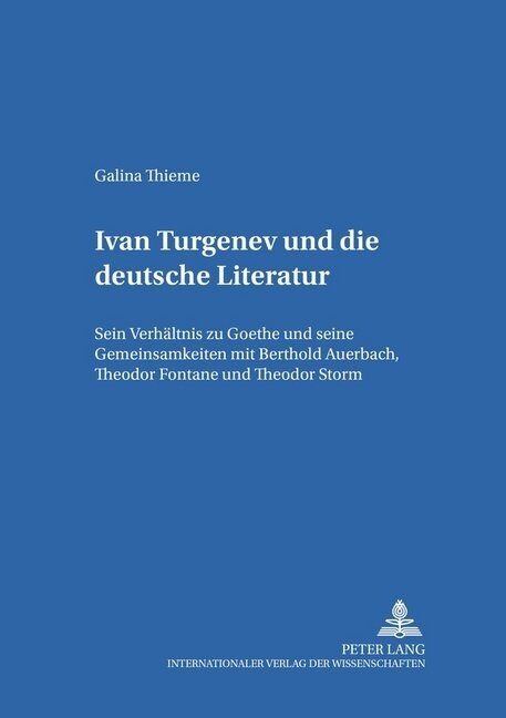 Ivan Turgenev Und Die Deutsche Literatur: Sein Verhaeltnis Zu Goethe Und Seine Gemeinsamkeiten Mit Berthold Auerbach, Theodor Fontane Und Theodor Stor (Hardcover)