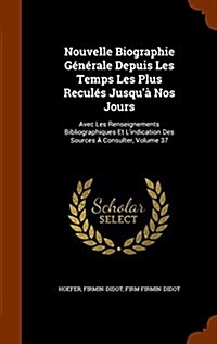 Nouvelle Biographie G??ale Depuis Les Temps Les Plus Recul? Jusqu?Nos Jours: Avec Les Renseignements Bibliographiques Et Lindication Des Sources (Hardcover)