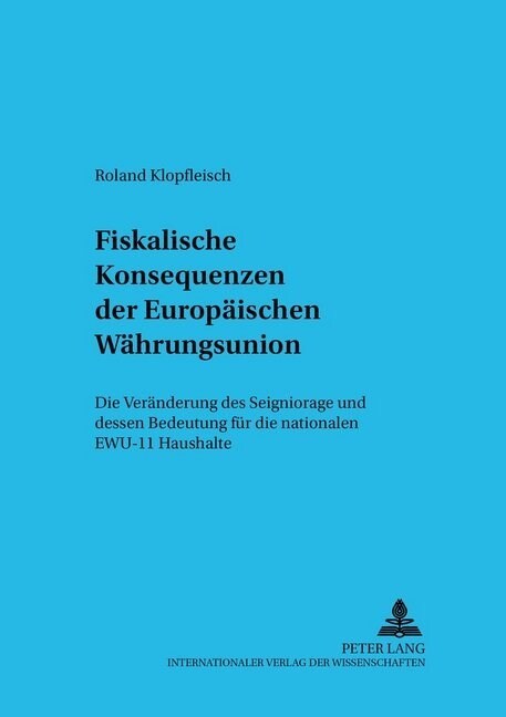 Fiskalische Konsequenzen Der Europaeischen Waehrungsunion: Die Veraenderung Des Seigniorage Und Dessen Bedeutung Fuer Die Nationalen Ewu-11 Haushalte (Paperback)