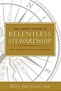 The Hidden Power of Relentless Stewardship: 5 Keys to Developing a World-Class Organization (Hardcover)