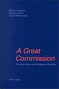 A Great Commission: Christian Hope & Religious Diversity Papers in Honour of Kenneth Cracknell on His 65th Birthday (Hardcover)