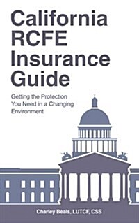 California Rcfe Insurance Guide: Getting the Protection You Need in a Changing Environment (Paperback)