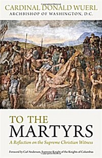 To the Martyrs: A Reflection on the Supreme Christian Witness (Hardcover)