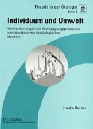 Individuum Und Umwelt: Wechselwirkungen Und Rueckkopplungsprozesse in Individuenbasierten Tieroekologischen Modellen (Paperback)