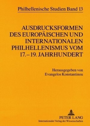 Ausdrucksformen Des Europaeischen Und Internationalen Philhellenismus Vom 17.-19. Jahrhundert- Forms of European and International Philhellenism from (Paperback)