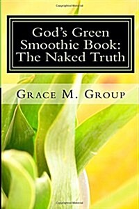 Gods Green Smoothie Book: The Naked Truth (Paperback)