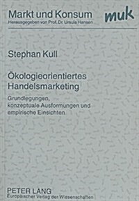 Oekologieorientiertes Handelsmarketing: Grundlegungen, Konzeptuale Ausformungen Und Empirische Einsichten (Paperback)