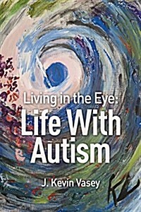 Living in the Eye: Life with Autism (Paperback)