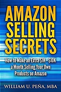 Amazon Selling Secrets: How to Make an Extra $1k - $10k a Month Selling Your Own Products on Amazon (Paperback)