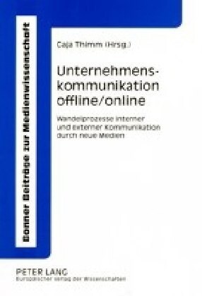 Unternehmenskommunikation Offline/Online: Wandelprozesse Interner Und Externer Kommunikation Durch Neue Medien (Paperback)