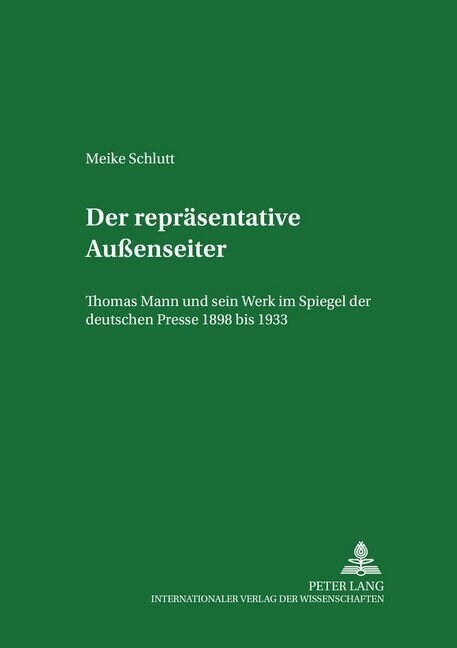 Der Repraesentative Au?nseiter: Thomas Mann Und Sein Werk Im Spiegel Der Deutschen Presse 1898 Bis 1933 (Paperback)