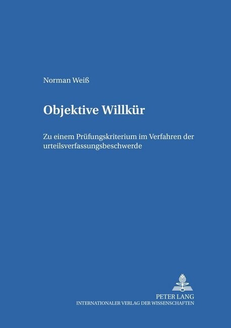 Objektive Willkuer: Zu Einem Pruefungskriterium Im Verfahren Der Urteilsverfassungsbeschwerde (Paperback)