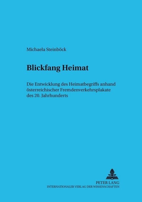 Blickfang Heimat: Die Entwicklung Des Heimatbegriffs Anhand Oesterreichischer Fremdenverkehrsplakate Des 20. Jahrhunderts (Paperback)